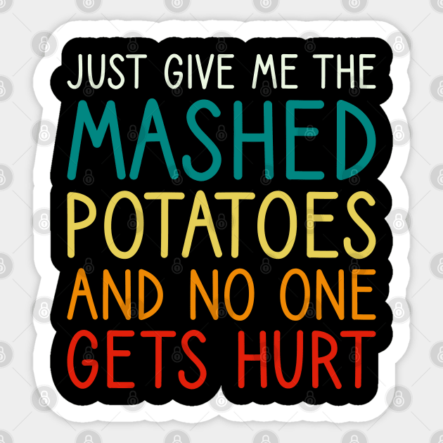 Just Give Me The Mashed Potatoes Funny Thanksgiving Christmas Sticker by DragonTees